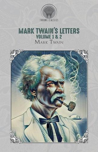 Mark Twain's Letters Volume 1 & 2 (Throne Classics)