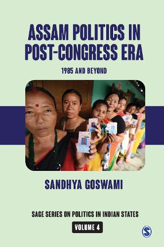 Assam Politics in Post-Congress Era: 1985 and Beyond: 4 (SAGE Series on Politics in Indian States)
