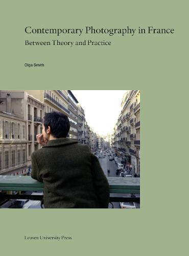 Contemporary Photography in France: Between Theory and Practice (Lieven Gevaert Series, 32)