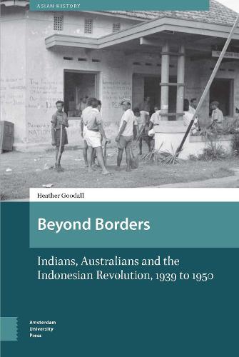 Beyond Borders: Indians, Australians and the Indonesian Revolution, 1939 to 1950 (Asian History)
