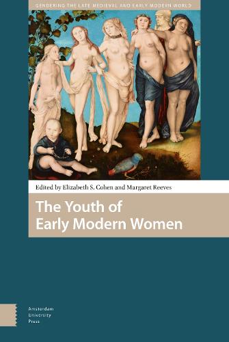 The Youth of Early Modern Women (Gendering the Late Medieval and Early Modern World)