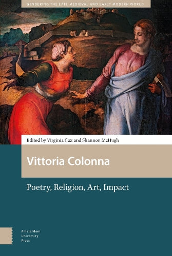 Vittoria Colonna: Poetry, Religion, Art, Impact (Gendering the Late Medieval and Early Modern World)