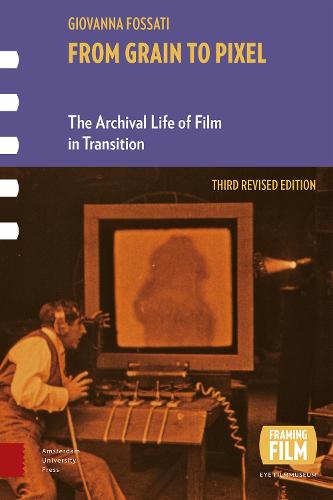 From Grain to Pixel: The Archival Life of Film in Transition, Third Revised Edition (Framing Film)