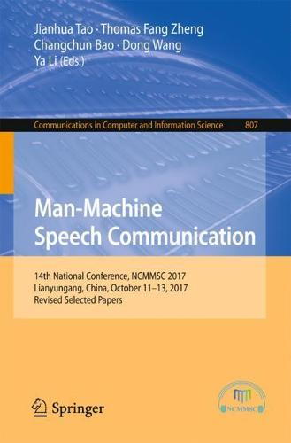 Man-Machine Speech Communication: 14th National Conference, NCMMSC 2017, Lianyungang, China, October 11–13, 2017, Revised Selected Papers (Communications in Computer and Information Science)