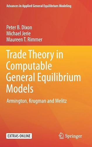 Trade Theory in Computable General Equilibrium Models: Armington, Krugman and Melitz (Advances in Applied General Equilibrium Modeling)