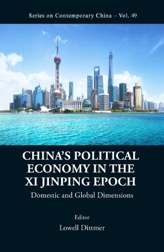 China's Political Economy in the Xi Jinping Epoch: Domestic and Global Dimensions: 0 (Series on Contemporary China)
