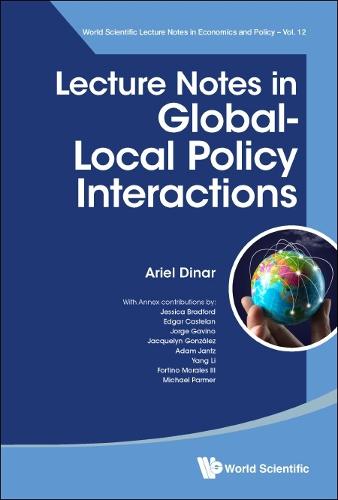 Lecture Notes In Global-local Policy Interactions: 0 (World Scientific Lecture Notes In Economics And Policy)