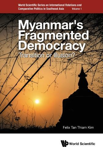 Myanmar's Fragmented Democracy: Transition or Illusion?: 1 (World Scientific Series On International Relations And Comparative Politics In Southeast Asia)