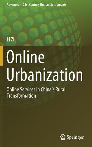 Online Urbanization: Online Services in China's Rural Transformation (Advances in 21st Century Human Settlements)