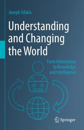 Understanding and Changing the World: From Information to Knowledge and Intelligence