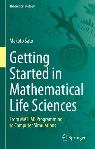 Getting Started in Mathematical Life Sciences: From MATLAB Programming to Computer Simulations (Theoretical Biology)