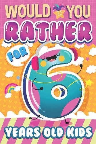 Would You Rather ? For 6 Years Old Kids: The Interactive Game Book For Children and the Whole Family with Trivia and Fun Facts ! Funny Books For 6 Years Old Boys & Girls